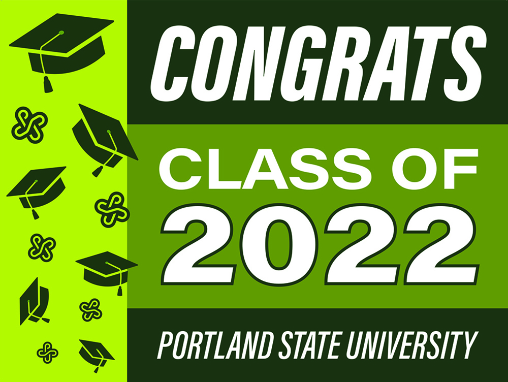 Yard sign with horizontal bars in varying shades of green and a field at left with graduation caps and Portland State logos from top to bottom. Text says, in white, Congrats Class of 2022 Portland State University