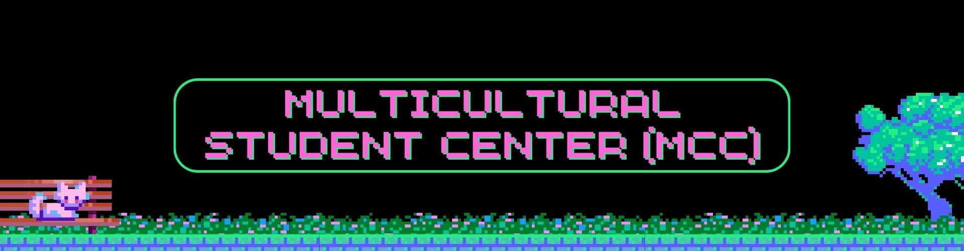 Pink "Multicultural Student Center" 8-bit text against black with 8-bit grass and block on the bottom with an 8-bit cat on a bench on the left corner and an 8-bit tree on the right 