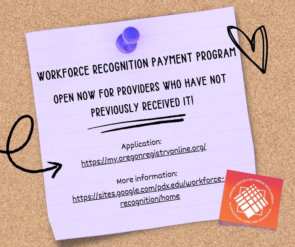 A sticky note on a Post-It note pinned to a bulletin baord that reads:"Workforce Recognition Payment Program Open Now For Providers Who Have Not Previously Recieved It. Application: https://my.oregonregistryonline.org/. More information: https://sites.google.com/pdx.edu/workforce-recognition/home".