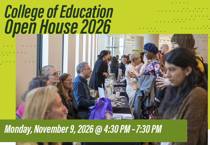College of Education Open House notice shows a group of attendees speaking with faculty at tables. The event is scheduled for November 9th, 2026, at 4:30 till 7:30 PM.