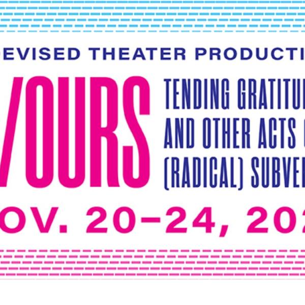 Text says, "A devised theater production. Y/OURS: Tending gratitude and other acts of (radical) subversion. Nov. 20-24, 2024.