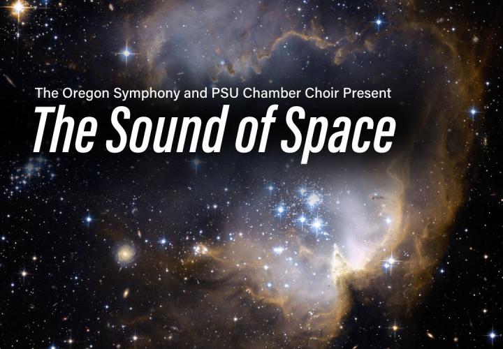 Image of outer space. Words say, "The Oregon Symphony and PSU Chambe Choir Present The Sound of Space"