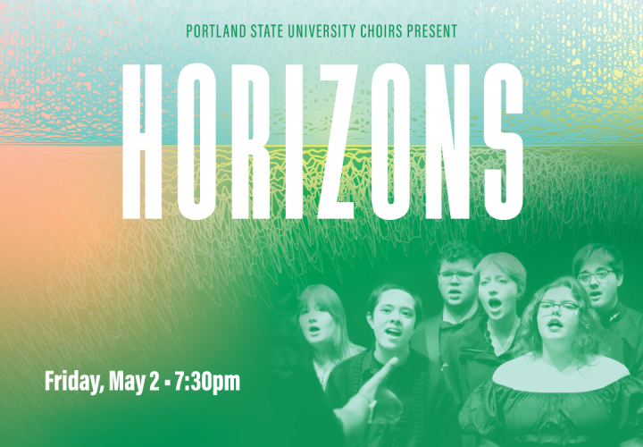 Image of choir students singing. Text says "Portland State University Choirs Present 'Horizons' Friday, May 2 - 7:30 PM"