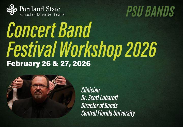 Portland State School of Music & Theater logo and headshot of the clinician. Text: PSU Bands. Concert Band Festival Workshop 2026. February 26 &27, 2026. Clinician Dr. Scott Lubaroff, Director of Bands, Central Florida University.
