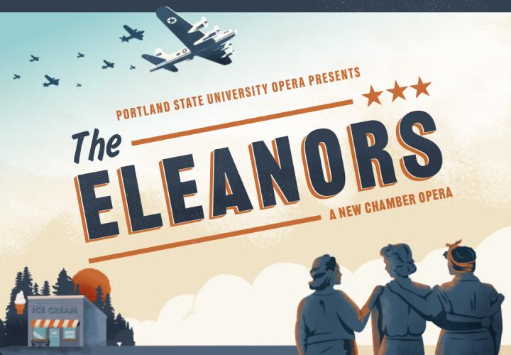 Image of an ice cream shop with pine trees and a setting sun behind it, World War 2 planes overhead, and three women in 1950s clothes look on while embracing each other as friends. Text reads, "Portland State University Opera Presents The Eleanors, A new Chamber Opera."