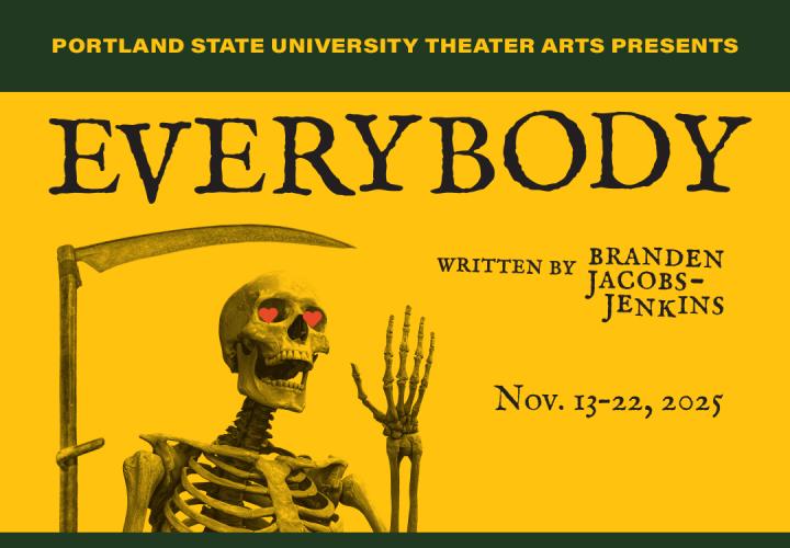 Golden yellow background. A skeloton holding a scythe waves and has hearts in their eyes. Text reads "Portland State University Theater Arts Presents, Everybody, written by Branden Jacobs-Jenkins, Nov. 13-22, 2025."