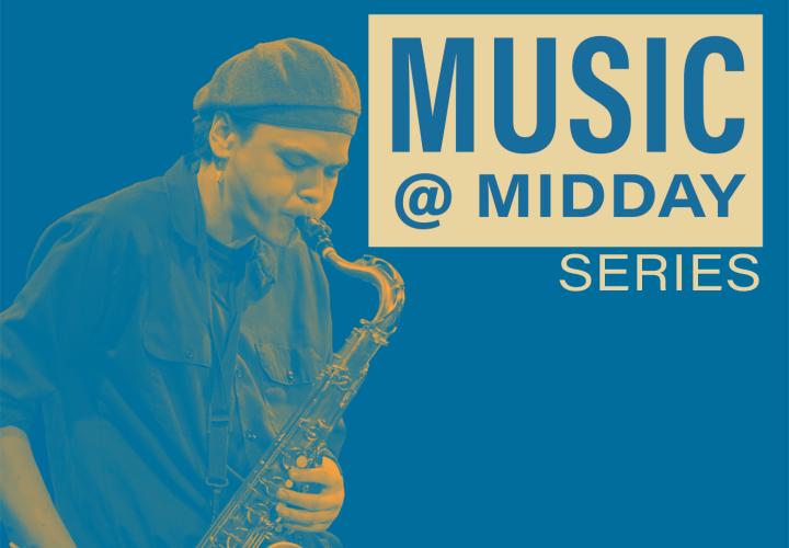 Duo tone image of a student playing a saxophone. Text reads "Music @ Midday Series."