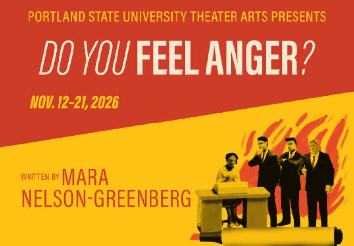 Red and gold graphic with small toy figurines of an office woman typing at a desk and three office men lined up looking at her menacingly with flames behind them. There is a red dry erase marker at her feet that is larger than all the people. Text: Portland State University Theater Arts Presents "Do You Feel Anger?" Nov. 12-21, 2026. By Mara Nelson-Greenberg. 